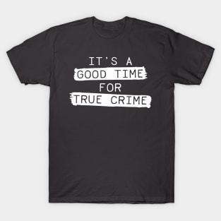 It's A Good Time For True Crime T-Shirt